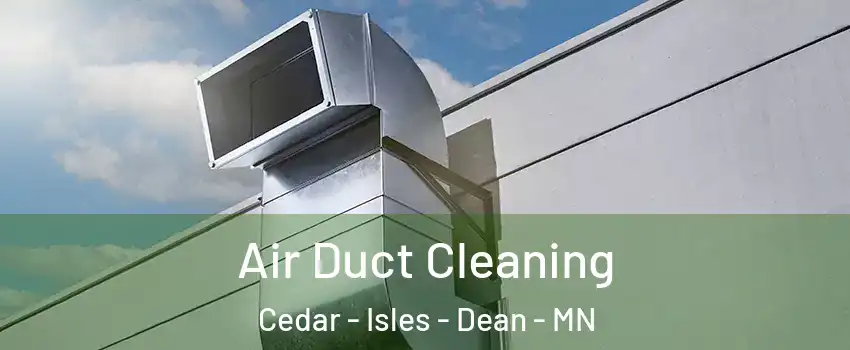Air Duct Cleaning Cedar - Isles - Dean - MN
