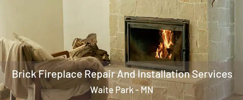 Brick Fireplace Repair And Installation Services Waite Park - MN