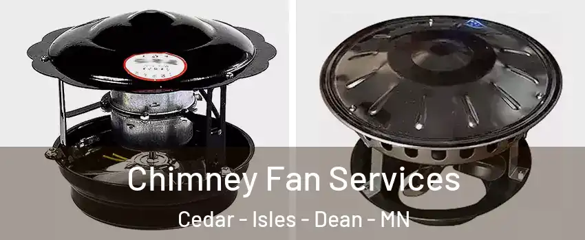 Chimney Fan Services Cedar - Isles - Dean - MN