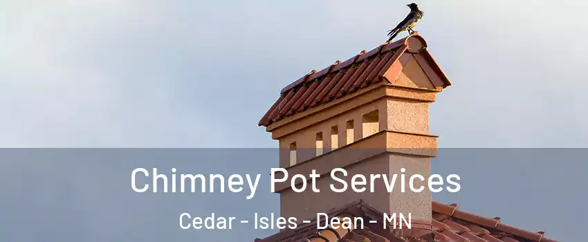 Chimney Pot Services Cedar - Isles - Dean - MN
