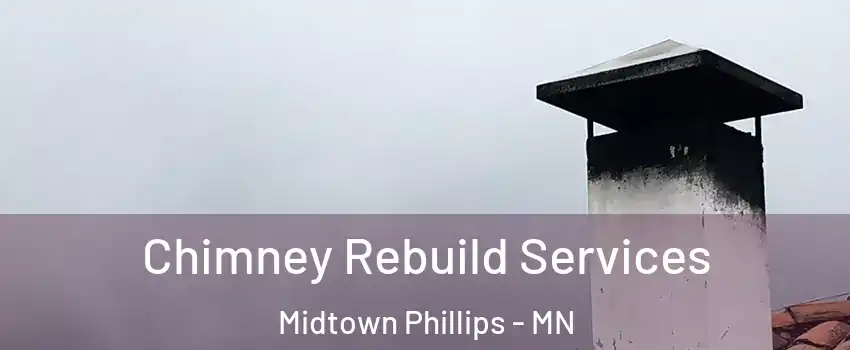 Chimney Rebuild Services Midtown Phillips - MN