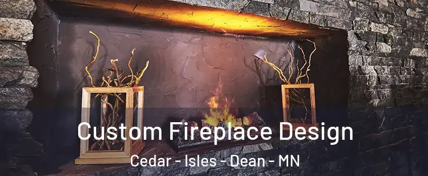 Custom Fireplace Design Cedar - Isles - Dean - MN