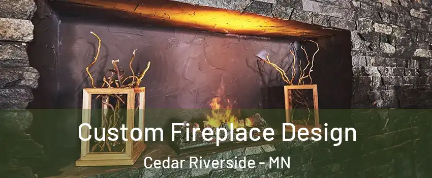 Custom Fireplace Design Cedar Riverside - MN