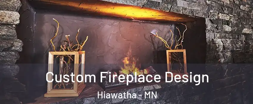 Custom Fireplace Design Hiawatha - MN