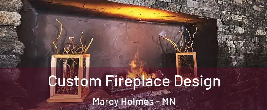 Custom Fireplace Design Marcy Holmes - MN