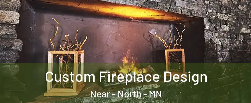 Custom Fireplace Design Near - North - MN