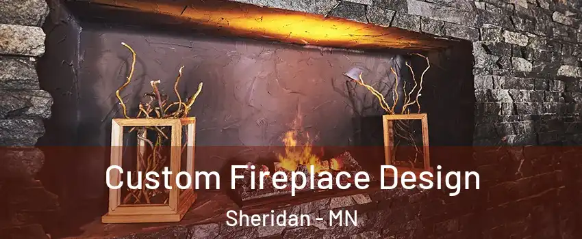 Custom Fireplace Design Sheridan - MN