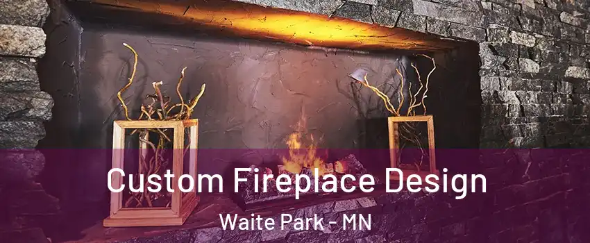 Custom Fireplace Design Waite Park - MN