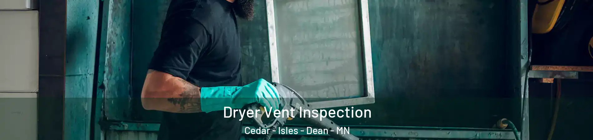 Dryer Vent Inspection Cedar - Isles - Dean - MN