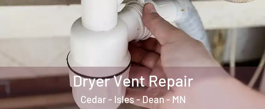 Dryer Vent Repair Cedar - Isles - Dean - MN