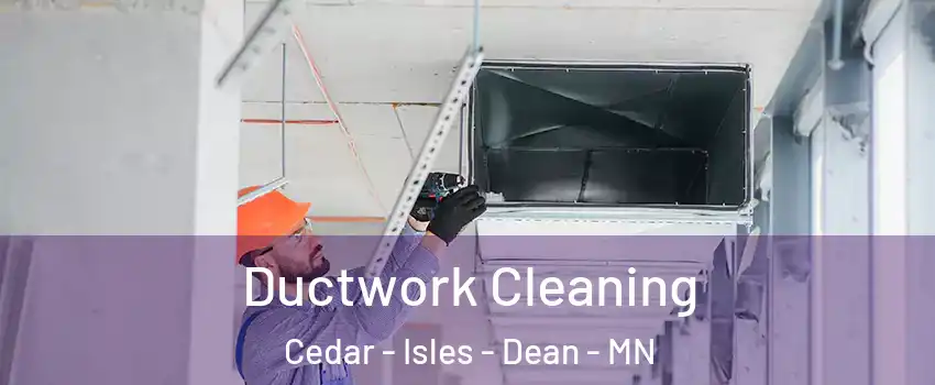 Ductwork Cleaning Cedar - Isles - Dean - MN