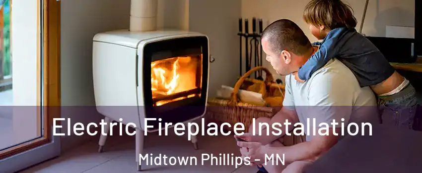 Electric Fireplace Installation Midtown Phillips - MN