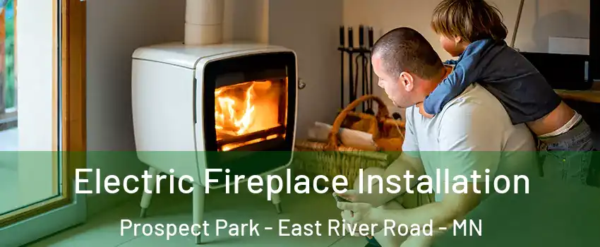 Electric Fireplace Installation Prospect Park - East River Road - MN