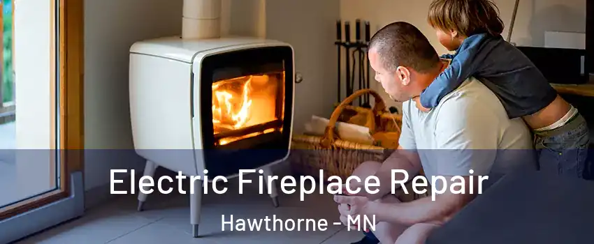 Electric Fireplace Repair Hawthorne - MN