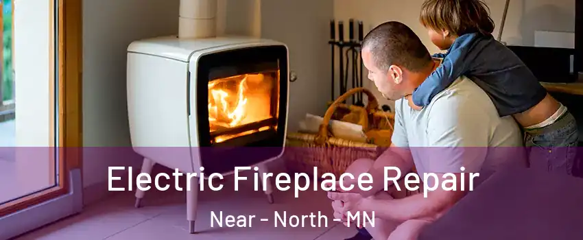 Electric Fireplace Repair Near - North - MN