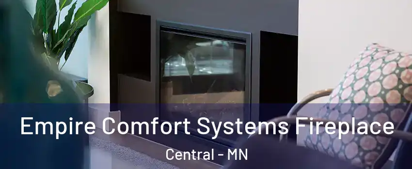 Empire Comfort Systems Fireplace Central - MN