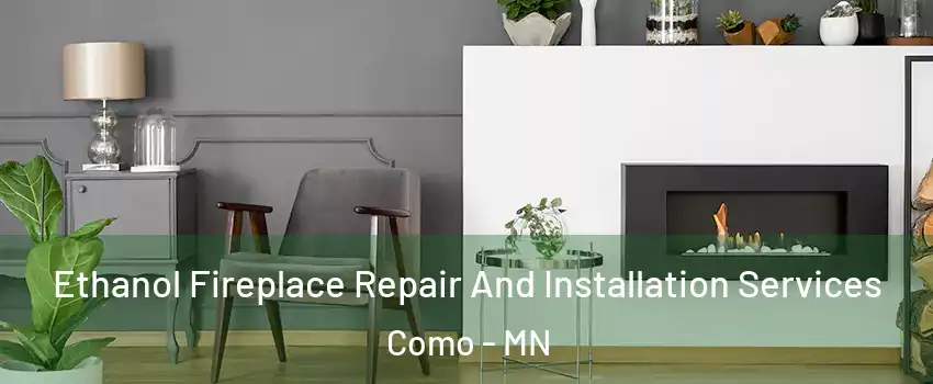 Ethanol Fireplace Repair And Installation Services Como - MN