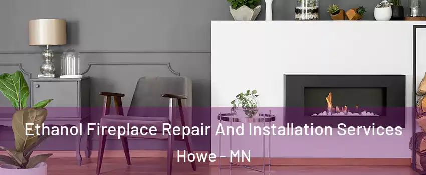 Ethanol Fireplace Repair And Installation Services Howe - MN