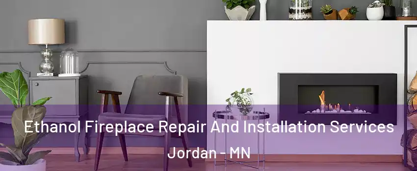 Ethanol Fireplace Repair And Installation Services Jordan - MN