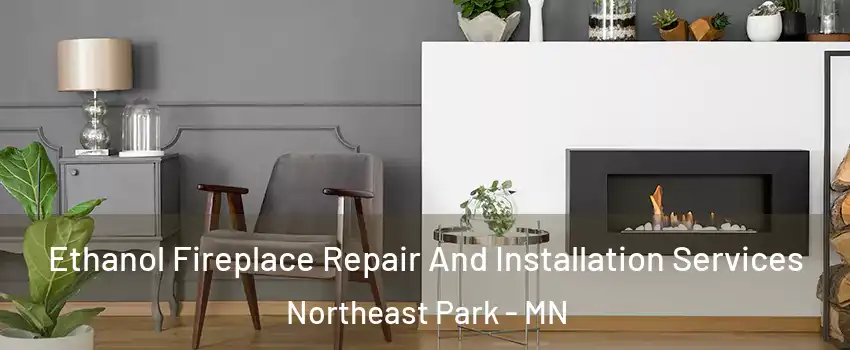 Ethanol Fireplace Repair And Installation Services Northeast Park - MN