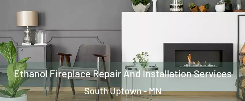 Ethanol Fireplace Repair And Installation Services South Uptown - MN