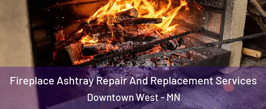 Fireplace Ashtray Repair And Replacement Services Downtown West - MN