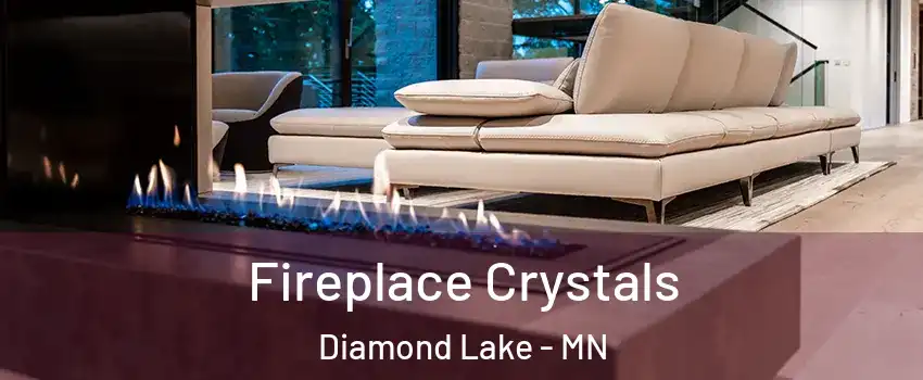 Fireplace Crystals Diamond Lake - MN