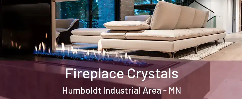 Fireplace Crystals Humboldt Industrial Area - MN