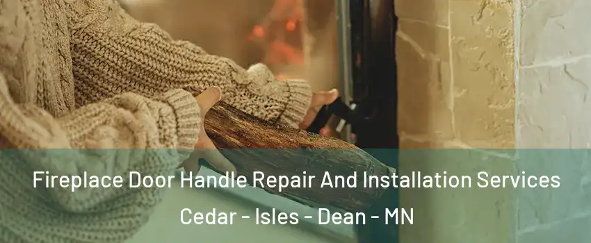 Fireplace Door Handle Repair And Installation Services Cedar - Isles - Dean - MN