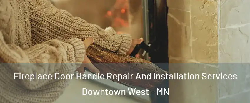 Fireplace Door Handle Repair And Installation Services Downtown West - MN