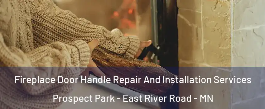 Fireplace Door Handle Repair And Installation Services Prospect Park - East River Road - MN