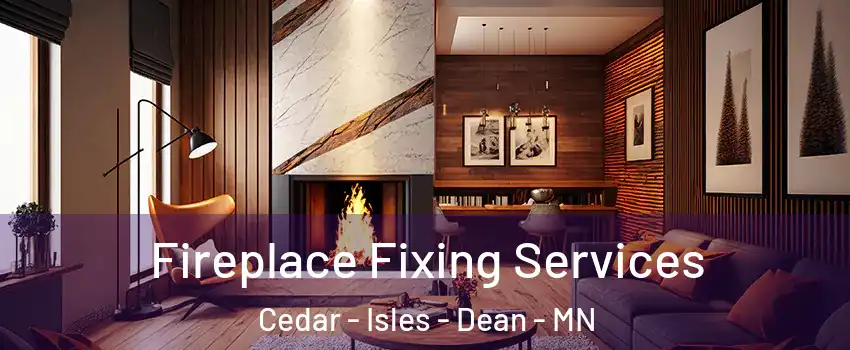 Fireplace Fixing Services Cedar - Isles - Dean - MN