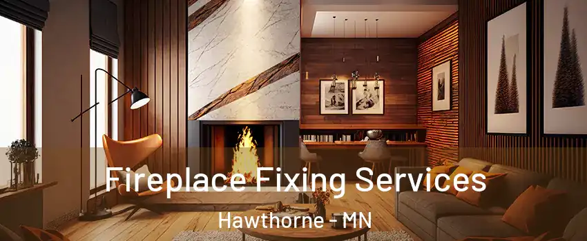 Fireplace Fixing Services Hawthorne - MN