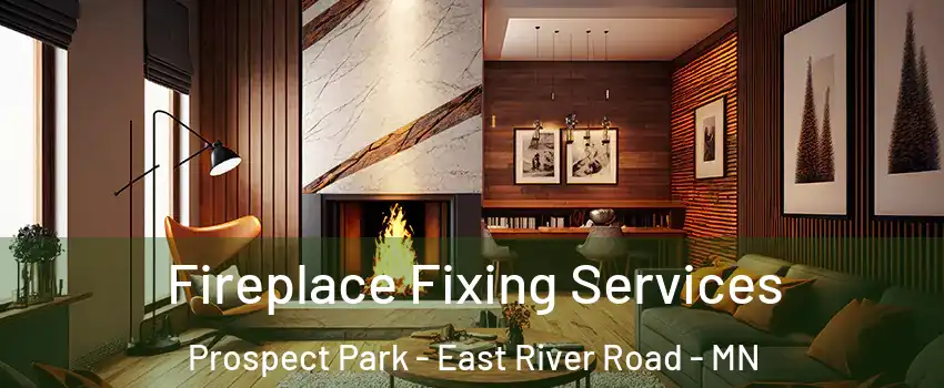 Fireplace Fixing Services Prospect Park - East River Road - MN