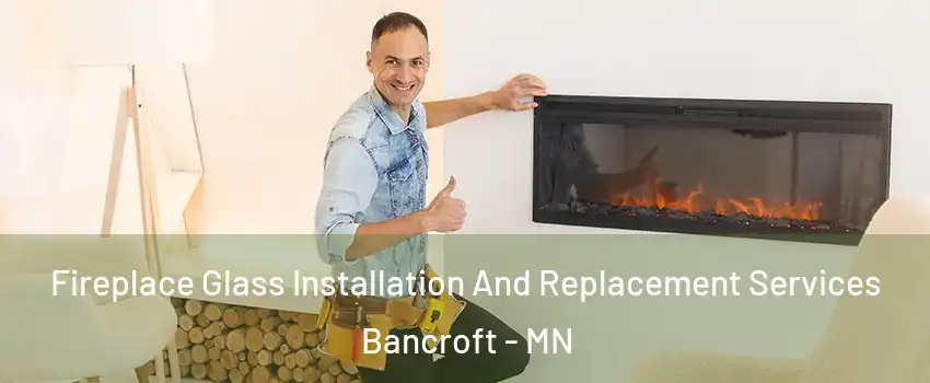 Fireplace Glass Installation And Replacement Services Bancroft - MN