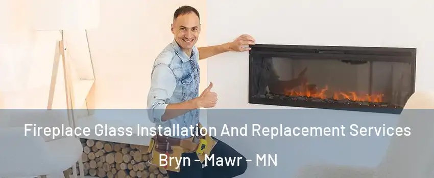 Fireplace Glass Installation And Replacement Services Bryn - Mawr - MN