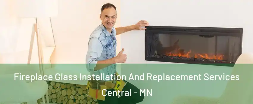 Fireplace Glass Installation And Replacement Services Central - MN