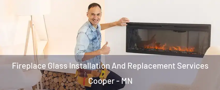 Fireplace Glass Installation And Replacement Services Cooper - MN