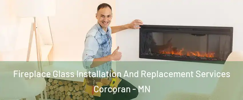 Fireplace Glass Installation And Replacement Services Corcoran - MN