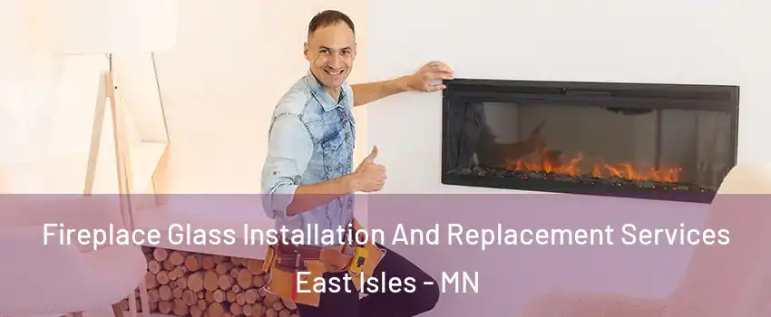 Fireplace Glass Installation And Replacement Services East Isles - MN