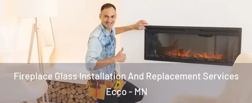 Fireplace Glass Installation And Replacement Services Ecco - MN