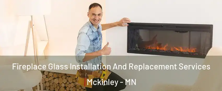 Fireplace Glass Installation And Replacement Services Mckinley - MN