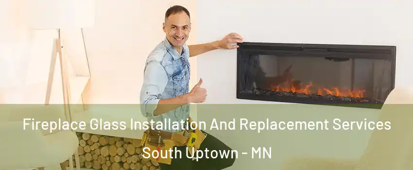 Fireplace Glass Installation And Replacement Services South Uptown - MN