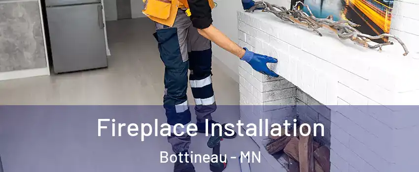 Fireplace Installation Bottineau - MN