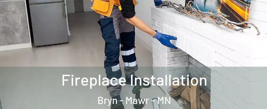 Fireplace Installation Bryn - Mawr - MN