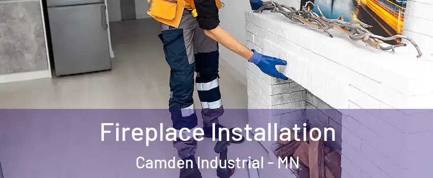 Fireplace Installation Camden Industrial - MN
