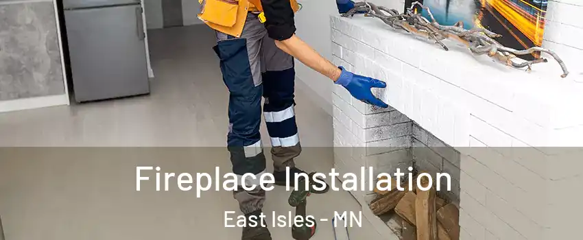 Fireplace Installation East Isles - MN