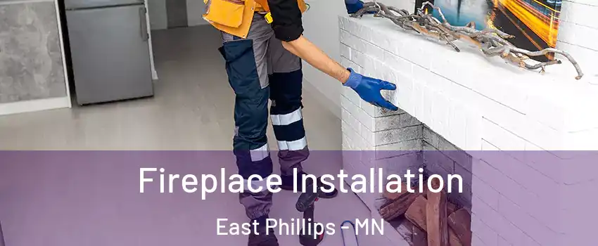 Fireplace Installation East Phillips - MN