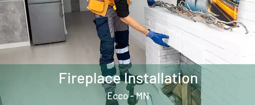 Fireplace Installation Ecco - MN