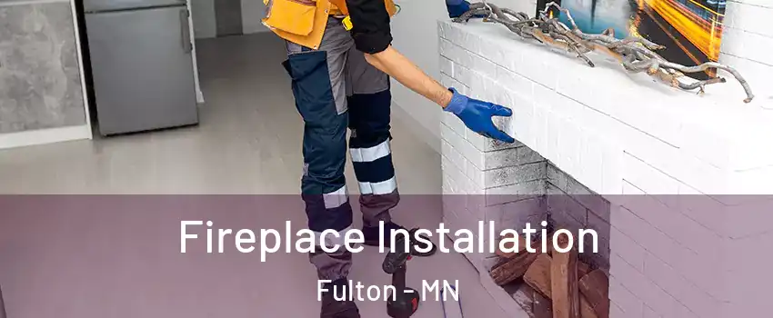 Fireplace Installation Fulton - MN